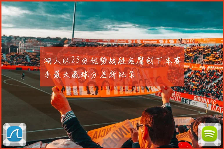 湖人以25分优势战胜老鹰创下本赛季最大赢球分差新纪录